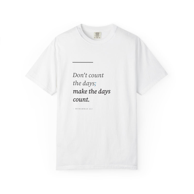 Inspirational Quote T-Shirt — "Don't count the days; make the days count."